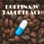Kofeina w Tabletkach - Czy Warto Stosować?