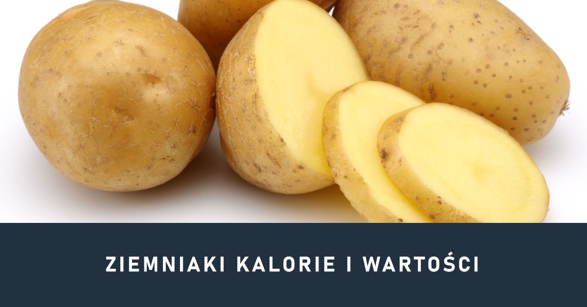 kaloryczność ziemniaków i ich wartości odżywcze